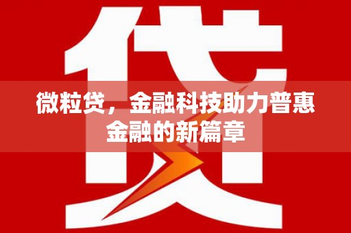 弓长岭微粒贷，金融科技助力普惠金融的新篇章