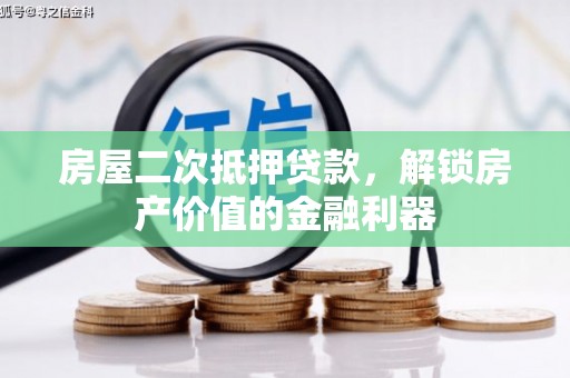 清城房屋二次抵押贷款，解锁房产价值的金融利器
