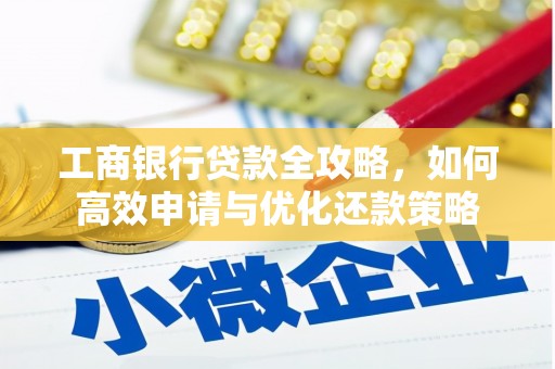 苏家屯工商银行贷款全攻略，如何高效申请与优化还款策略