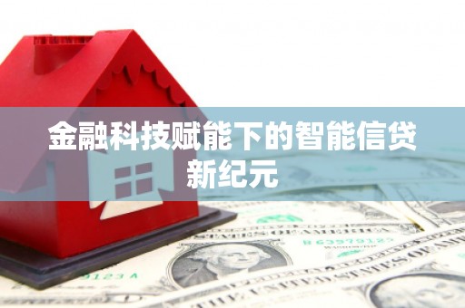安阳金融科技赋能下的智能信贷新纪元