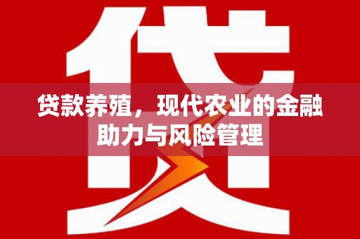 长葛贷款养殖，现代农业的金融助力与风险管理
