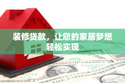 吴堡装修贷款，让您的家居梦想轻松实现