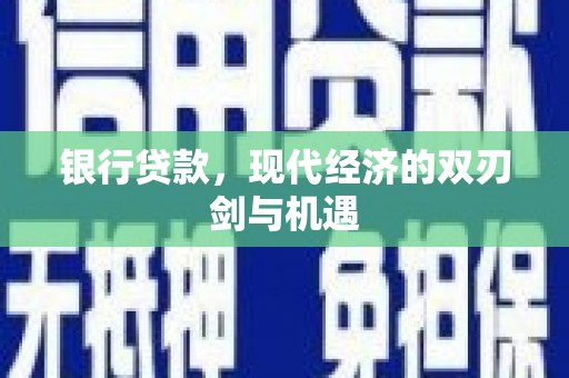 志丹银行贷款，现代经济的双刃剑与机遇