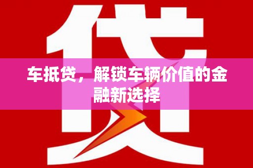 武邑车抵贷，解锁车辆价值的金融新选择