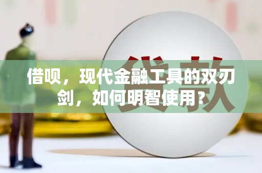 岢岚借呗，现代金融工具的双刃剑，如何明智使用？