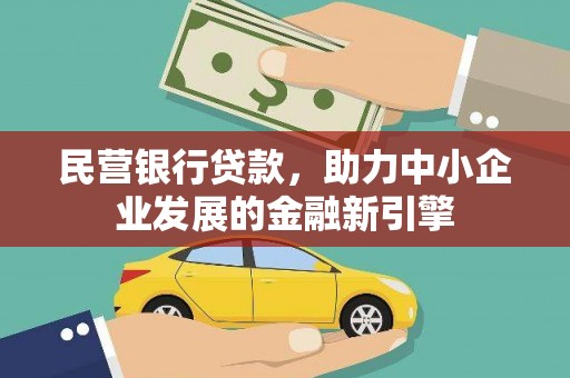 新河民营银行贷款，助力中小企业发展的金融新引擎