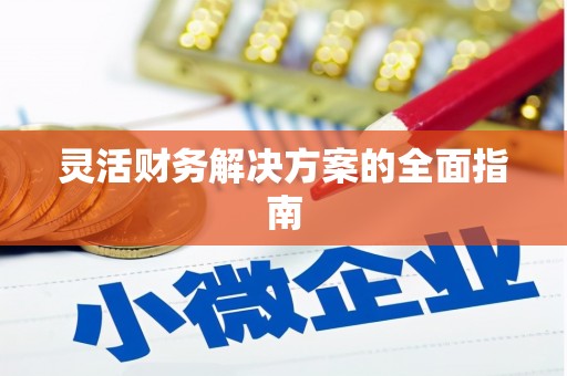宣城灵活财务解决方案的全面指南