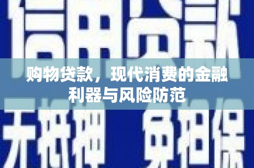 嘉祥购物贷款，现代消费的金融利器与风险防范