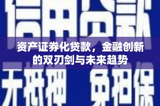 锡林郭勒资产证券化贷款，金融创新的双刃剑与未来趋势