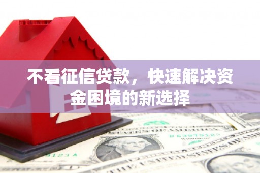建宁不看征信贷款，快速解决资金困境的新选择