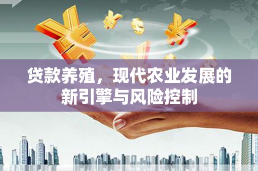广汉贷款养殖，现代农业发展的新引擎与风险控制