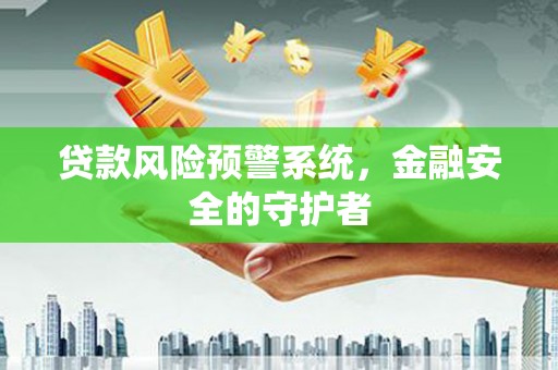 临湘贷款风险预警系统，金融安全的守护者