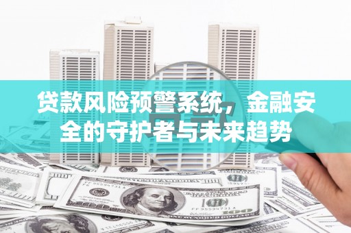 达仁贷款风险预警系统，金融安全的守护者与未来趋势