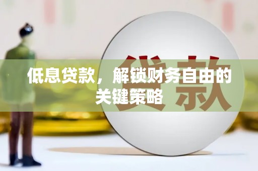 澎湖低息贷款，解锁财务自由的关键策略