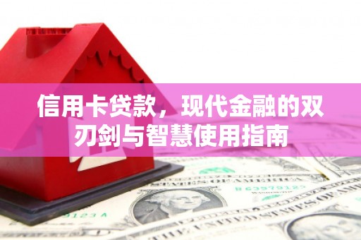 贵德信用卡贷款，现代金融的双刃剑与智慧使用指南