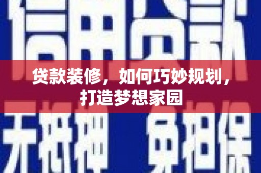王益贷款装修，如何巧妙规划，打造梦想家园