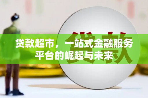 成安贷款超市，一站式金融服务平台的崛起与未来