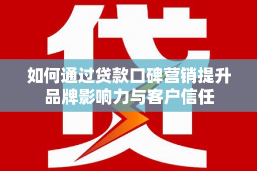 海兴如何通过贷款口碑营销提升品牌影响力与客户信任