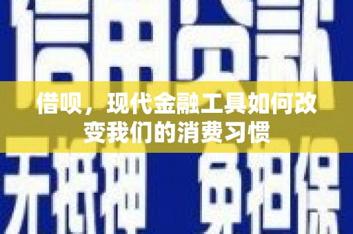 埔心借呗，现代金融工具如何改变我们的消费习惯