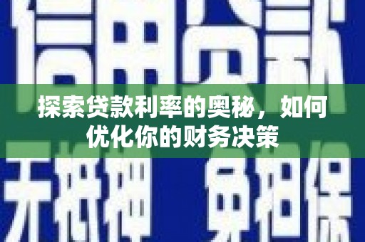 绿岛探索贷款利率的奥秘，如何优化你的财务决策