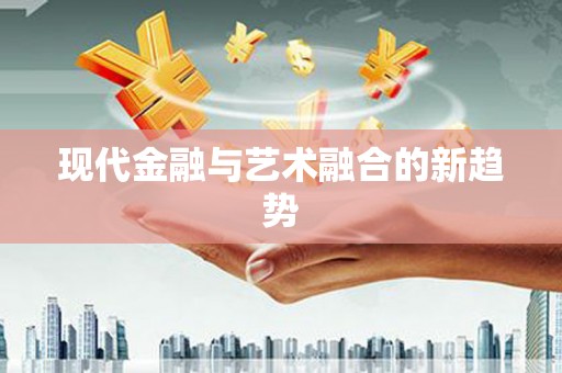 绿岛现代金融与艺术融合的新趋势