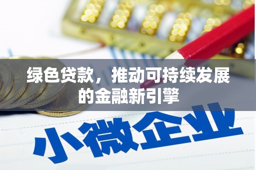 德惠绿色贷款，推动可持续发展的金融新引擎