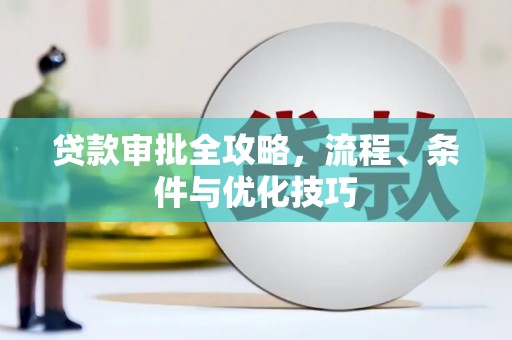 坊子贷款审批全攻略，流程、条件与优化技巧