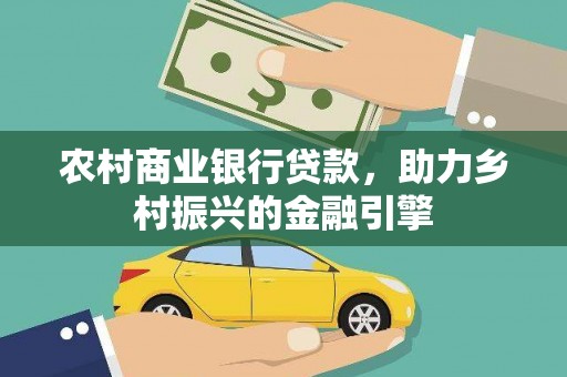 新界农村商业银行贷款，助力乡村振兴的金融引擎